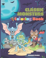 Classic Monsters Coloring Book: Cute and Creepy Creature Feature Coloring Book with Monsters Including the Black Lagoon Monster, Mummy, Gargoyle, Zombie, Frankenstein, Werewolf, Vampire and Many More! B08L1MYHS1 Book Cover