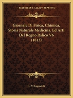 Giornale Di Fisica, Chimica, Storia Naturale Medicina, Ed Arti Del Regno Italico V6 (1813) 1167700473 Book Cover
