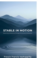 Stable In Motion: Restoring Coherence Through Structural Calibration B0GR14N8ZW Book Cover
