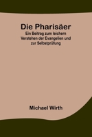 Die Pharisäer; Ein Beitrag zum leichern Verstehen der Evangelien und zur Selbstprüfung 9356894302 Book Cover