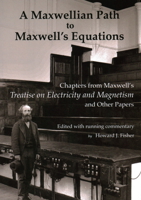 A Maxwellian Path to Maxwell’s Equations: Chapters from Maxwell's Treatise on Electricity and Magnetism 1888009535 Book Cover