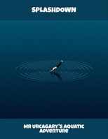 Splashdown: Mr Urcagary'S Aquatic Adventure B0FQ46VL41 Book Cover