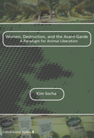 Women, Destruction, and the Avant-Garde: A Paradigm for Animal Liberation 9042034238 Book Cover