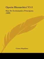 Operis Hierarchici V2-3: Siue De Ecclesiastico Principatu (1609) 1104303566 Book Cover