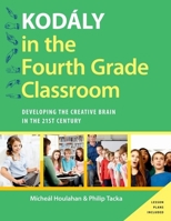 Kodály in the Fourth Grade Classroom: Developing the Creative Brain in the 21st Century (Kodaly Today Handbook Series) 0190248513 Book Cover