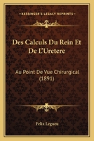 Des Calculs Du Rein Et De L'Uretere: Au Point De Vue Chirurgical (1891) 2019285282 Book Cover