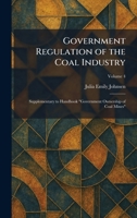 Government Regulation of the Coal Industry: Supplementary to Handbook "Government Ownership of Coal Mines" 1025687574 Book Cover