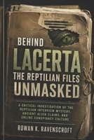 Behind Lacerta the Reptilian Files Unmasked: A Critical Investigation of the Reptilian Interview Mystery, Ancient Alien Claims, and Online Conspiracy Culture B0GYRB8VTS Book Cover