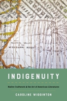 Indigenuity: Native Craftwork and the Art of American Literatures 1469670372 Book Cover
