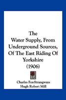 The Water Supply, From Underground Sources, Of The East Riding Of Yorkshire 1167200276 Book Cover