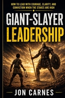 Giant-Slayer Leadership: How to Lead with Courage, Clarity, and Conviction When the Stakes Are High B0GY4D7ZC5 Book Cover