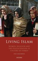 Living Islam: Women, Religion and the Politicization of Culture in Turkey (Library of Modern Middle East Studies) 1788310950 Book Cover