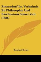 Zinzendorf Im Verhaltnis Zu Philosophie Und Kirchentum Seiner Zeit (1886) 1144435536 Book Cover