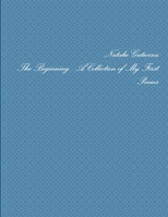 The Beginning : A Collection of My First Poems 1329554582 Book Cover