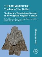 Theudemirus Dux: The Last of the Goths: The Duchy of Aurariola and the End of the Visigothic Kingdom of Toledo 1805830309 Book Cover