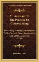 An Assistant To The Practice Of Conveyancing: Containing Indexes Or References To The Several Deeds, Agreements, And Other Assurances 1104019019 Book Cover