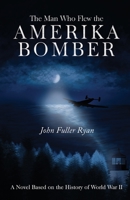 The Man Who Flew the Amerika Bomber 1800161867 Book Cover
