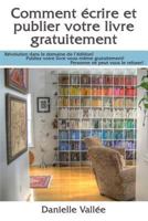 Comment écrire et publier votre livre gratuitement: Révolution dans le domaine de l'édition! Publiez votre livre vous-même gratuitement! Personne ne p 2924525004 Book Cover