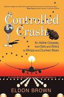 Controlled Crash: An Airline Odyssey, from Eels and Ethics to Blimps and Drunken Bears 1440160309 Book Cover