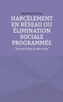 Harcèlement en réseau ou élimination sociale programmée: "Je m'en fiche, je suis riche" (French Edition) 2322635154 Book Cover
