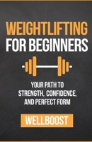 WEIGHTLIFTING FOR BEGINNERS: YOUR PATH TO STRENGTH , CONFIDENCE, AND PERFECT FORM B0DST698MB Book Cover