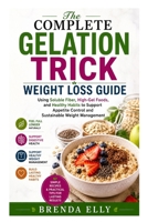 The Complete Gelation Trick Weight Loss Guide: Using Soluble Fiber, High-Gel Foods, and Healthy Habits to Support Appetite Control and Sustainable Weight Management B0H752LMP1 Book Cover