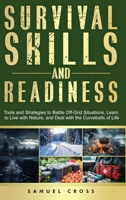 Survival Skills and Readiness: Tools and Strategies to Battle Off-Grid Situations, Learn to Live with Nature, and Deal with the Curveballs of Life 8412969049 Book Cover