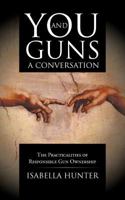 You and Guns: A Conversation: The Practicalities of Responsible Gun Ownership 1475949588 Book Cover