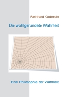 Die wohlgerundete Wahrheit: Eine Philosophie der Wahrheit (German Edition) 3749484902 Book Cover