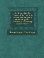 La Republica Di Venezia E La Corte Di Roma Nei Rapporti Della Religione, Volume 1 - Primary Source Edition 1294013726 Book Cover