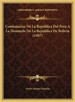 Contestacion De La Republica Del Peru A La Demanda De La Republica De Bolivia (1907) 1168152828 Book Cover