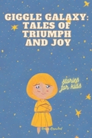 Giggle Galaxy: Tales of Triumph and Joy: Delightful, Inspiring And Heart-Warming Book For Kids B0BVT722HT Book Cover