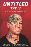 Untitled the IV: A Poetic Momentum (The Untitled Dynasty: A Brodie Finegan Forbes Poetry Lineage) B0GNH9P196 Book Cover
