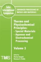 Thermo and Physicochemical Principles: Special Materials, Aqueous and Electrochemical Processing (Advanced Processing of Metals and Materials) (v. 3) 0873396367 Book Cover