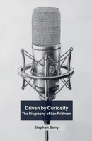 Driven by Curiosity: The Biography of Lex Fridman B0DYRTYWD6 Book Cover