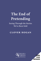 The End of Pretending: Seeing Through the Stories We've Been Sold 1645024725 Book Cover