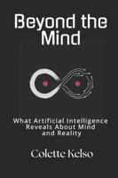 Beyond the Mind: What Artificial Intelligence Reveals About Mind and Reality B0G28QFKQ9 Book Cover