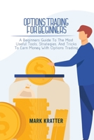 Options Trading for Beginners: A Beginners Guide To The Most Useful Tools, Strategies, And Tricks To Earn Money With Options Trading 1802679103 Book Cover