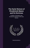 The Early History of Woodstock Manor and its environs, in Bladon, Kensington, New Woodstock, Blenheim; with later notices, etc. (A supplement to the History of Woodstock Manor, etc.). 1241328196 Book Cover