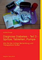 Diagnose Diabetes - Teil 3 - Spritze, Tabletten, Pumpe: Wie Sie die richtige Behandlung und Therapieform finden 3732256898 Book Cover