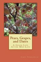 Pears, Grapes, and Dates: A Good Life After Mid-Life 1507872992 Book Cover