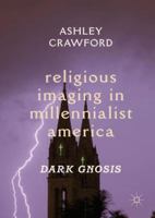 Religious Imaging in Millennialist America: Dark Gnosis 3030075729 Book Cover