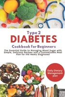 Easy and Healthy Type 2 Diabetes Cookbook for Beginners: The Essential Guide to Managing Blood Sugar with Simple, Delicious Recipes and a Customizable Meal Plan for the Newly Diagnosed B0CQL6X2QM Book Cover