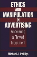 Ethics and Manipulation in Advertising: Answering a Flawed Indictment 156720063X Book Cover
