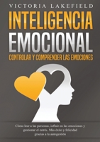 INTELIGENCIA EMOCIONAL - Controlar y comprender las emociones: Cómo leer a las personas, influir en las emociones y gestionar el estrés. Más éxito y ... gracias a la autogestión (Spanish Edition) 3691048765 Book Cover