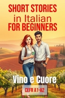Vino e Cuore (Italian A1-A2 Level): Short Stories in Italian for Beginners (Easy Italian Stories) B0FSYBPZ53 Book Cover
