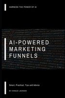 AI-Powered Marketing Funnels: Smart, Practical Tips and Advice B0BPGJM1ZV Book Cover