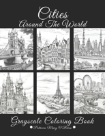 Cities Around The World Grayscale Coloring Book: Learn the Techniques, Tips, and Skills for Grayscale Coloring with 50 Detailed Images of Cities Around the World as Your Canvas B0CFCSZ2JP Book Cover
