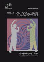 Hiphop Und Rap ALS Projekt Im Musikunterricht: Projektorientiertes Lernen ALS Lebensnahe Alternative 3842880170 Book Cover