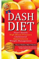 Dash Diet: Heart Health, High Blood Pressure, Cholesterol, Hypertension, Weight Management: (Enhanced-Updated Edition) Lose Weight Fast with Dash Diet Detox, Cleansing Diet, Free Dash Diet Recipes Los 1494966212 Book Cover